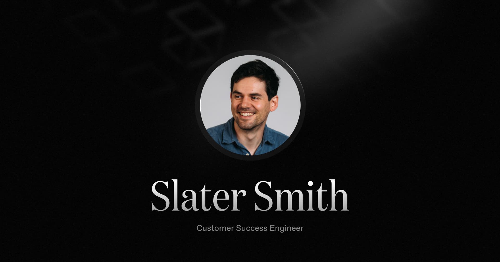 Slater Smith, our new Customer Success Engineer